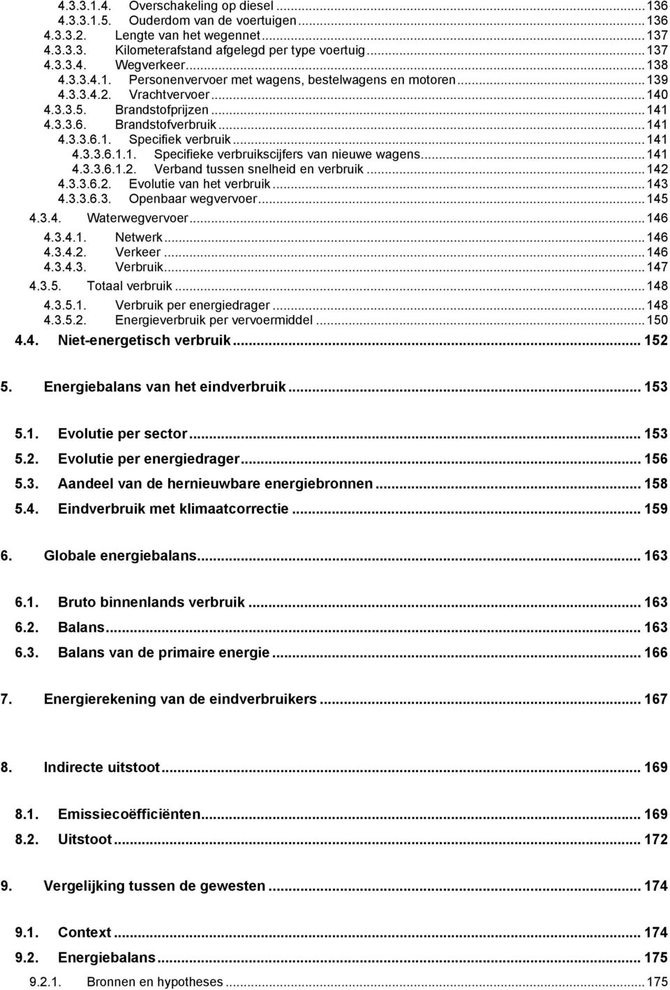 .. 141 4.3.3.6.1.1. Specifieke verbruikscijfers van nieuwe wagens...141 4.3.3.6.1.2. Verband tussen snelheid en verbruik...142 4.3.3.6.2. Evolutie van het verbruik... 143 4.3.3.6.3. Openbaar wegvervoer.