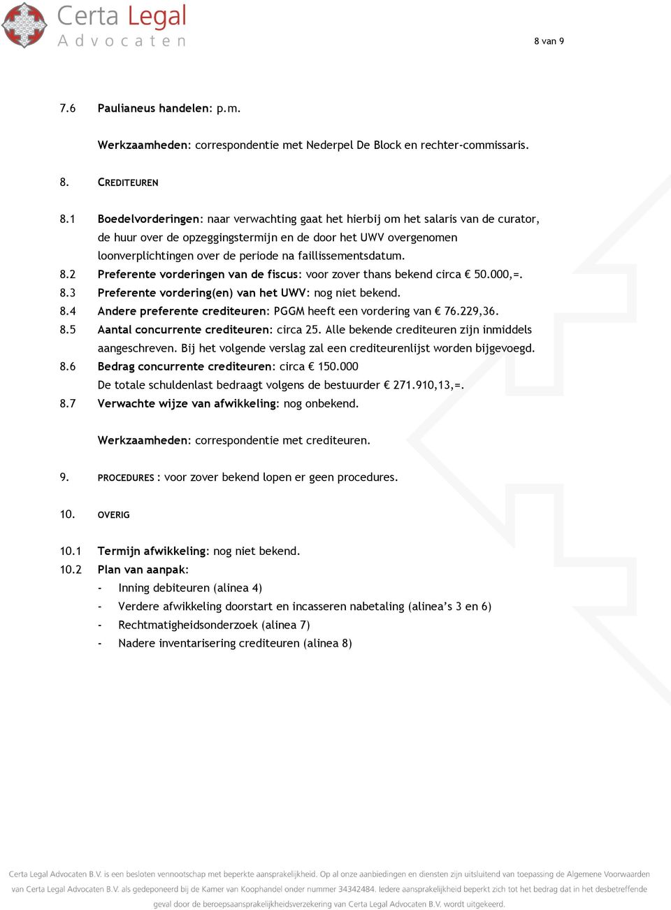 faillissementsdatum. 8.2 Preferente vorderingen van de fiscus: voor zover thans bekend circa 50.000,=. 8.3 Preferente vordering(en) van het UWV: nog niet bekend. 8.4 Andere preferente crediteuren: PGGM heeft een vordering van 76.