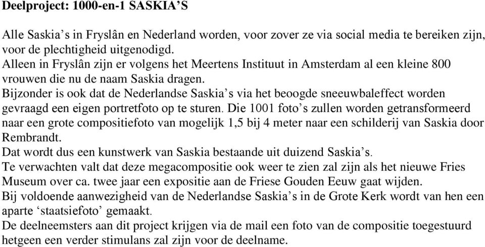 Bijzonder is ook dat de Nederlandse Saskia s via het beoogde sneeuwbaleffect worden gevraagd een eigen portretfoto op te sturen.