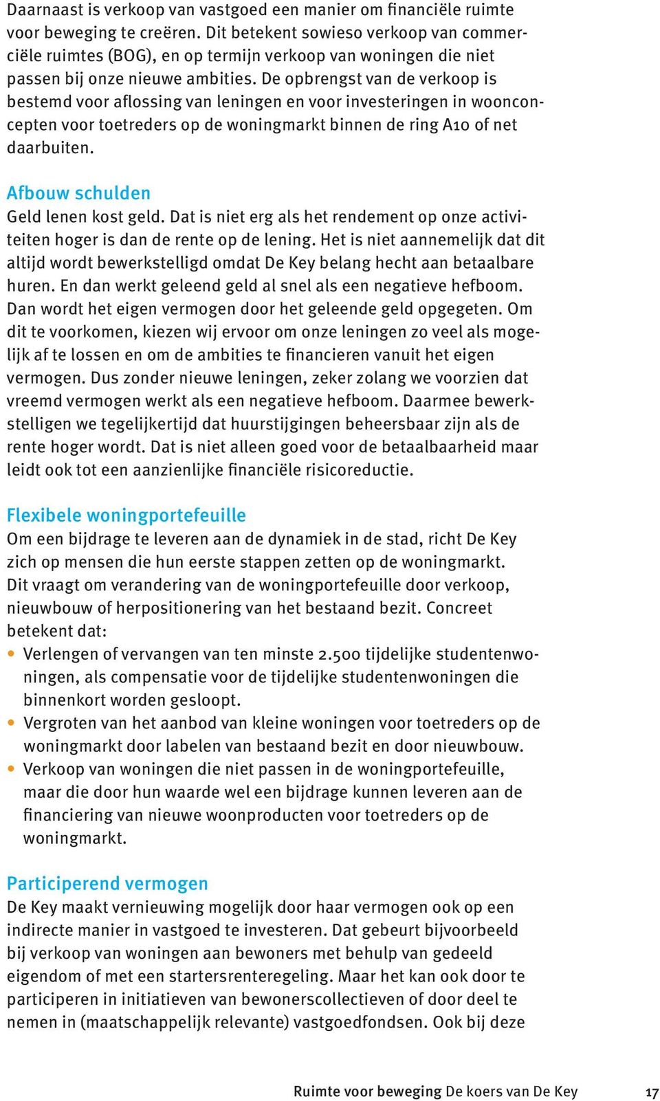 De opbrengst van de verkoop is bestemd voor aflossing van leningen en voor investeringen in woonconcepten voor toetreders op de woningmarkt binnen de ring A10 of net daarbuiten.