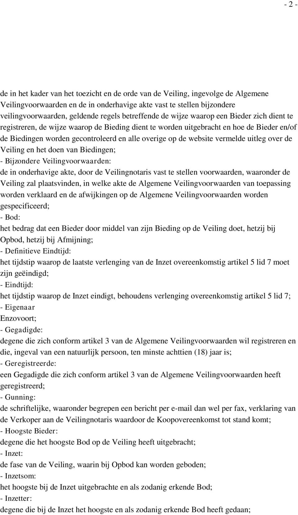 website vermelde uitleg over de Veiling en het doen van Biedingen; - Bijzondere Veilingvoorwaarden: de in onderhavige akte, door de Veilingnotaris vast te stellen voorwaarden, waaronder de Veiling