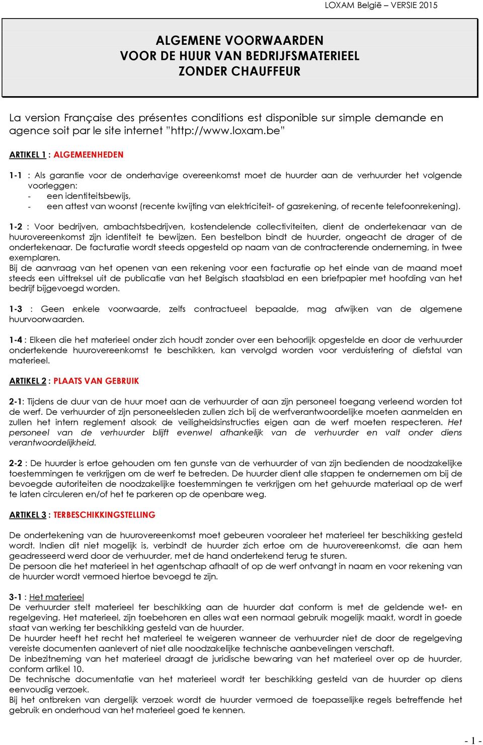 be ARTIKEL 1 : ALGEMEENHEDEN 1-1 : Als garantie voor de onderhavige overeenkomst moet de huurder aan de verhuurder het volgende voorleggen: - een identiteitsbewijs, - een attest van woonst (recente