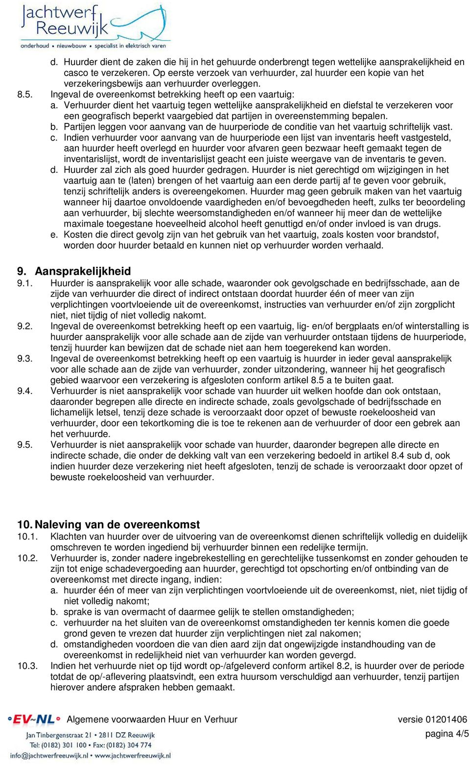 Verhuurder dient het vaartuig tegen wettelijke aansprakelijkheid en diefstal te verzekeren voor een geografisch be