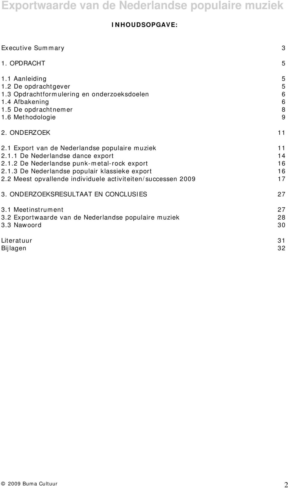 1.3 De Nederlandse populair klassieke export 2.2 Meest opvallende individuele activiteiten/successen 2009 3. ONDERZOEKSRESULTAAT EN CONCLUSIES 3.