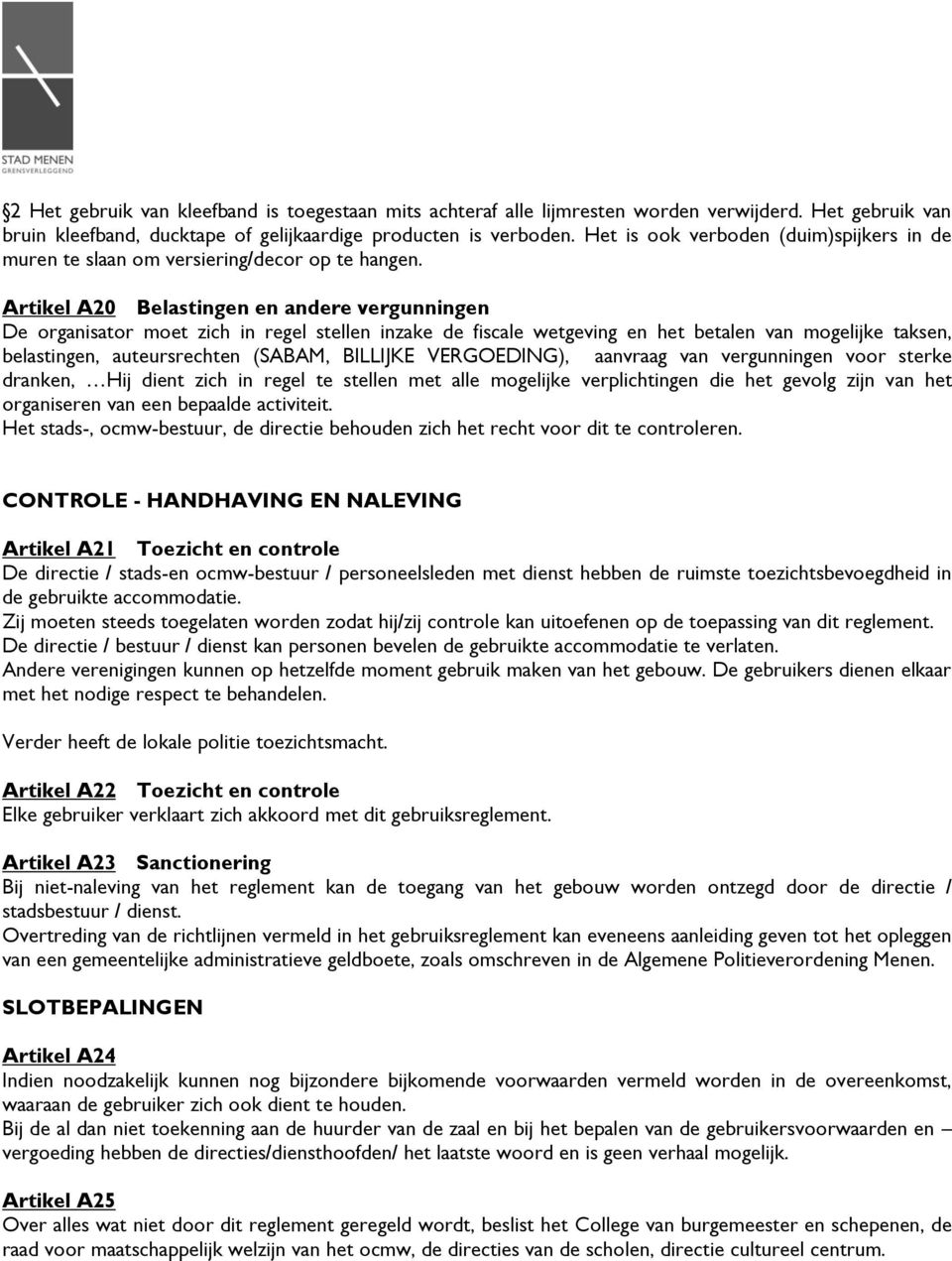 Artikel A20 Belastingen en andere vergunningen De organisator moet zich in regel stellen inzake de fiscale wetgeving en het betalen van mogelijke taksen, belastingen, auteursrechten (SABAM, BILLIJKE