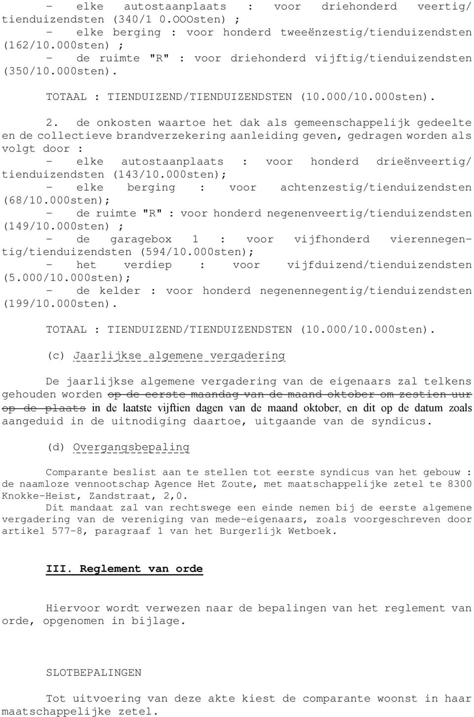 de onkosten waartoe het dak als gemeenschappelijk gedeelte en de collectieve brandverzekering aanleiding geven, gedragen worden als volgt door : - elke autostaanplaats : voor honderd drieënveertig/