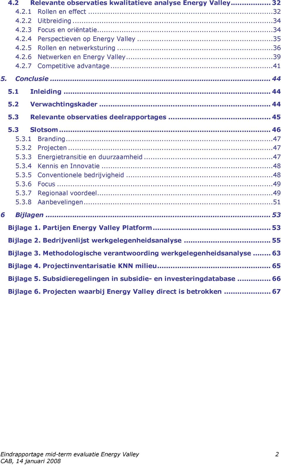 .. 46 5.3.1 Branding...47 5.3.2 Prjecten...47 5.3.3 Energietransitie en duurzaamheid...47 5.3.4 Kennis en Innvatie...48 5.3.5 Cnventinele bedrijvigheid...48 5.3.6 Fcus...49 5.3.7 Reginaal vrdeel...49 5.3.8 Aanbevelingen.