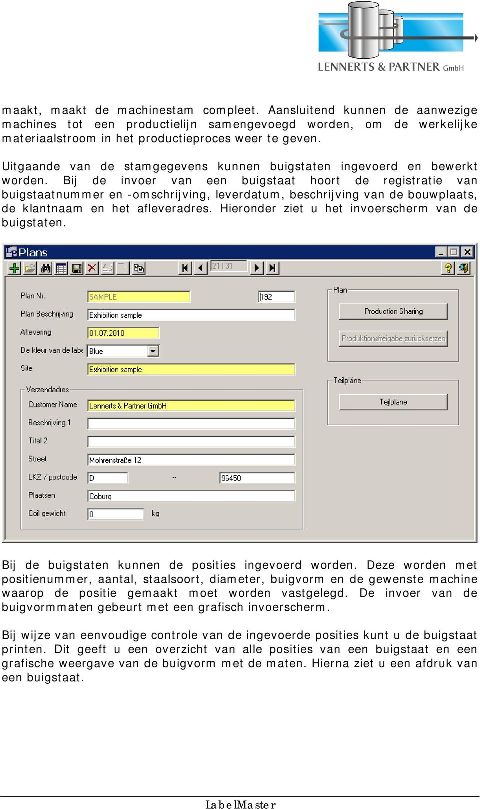 Bij de invoer van een buigstaat hoort de registratie van buigstaatnummer en -omschrijving, leverdatum, beschrijving van de bouwplaats, de klantnaam en het afleveradres.