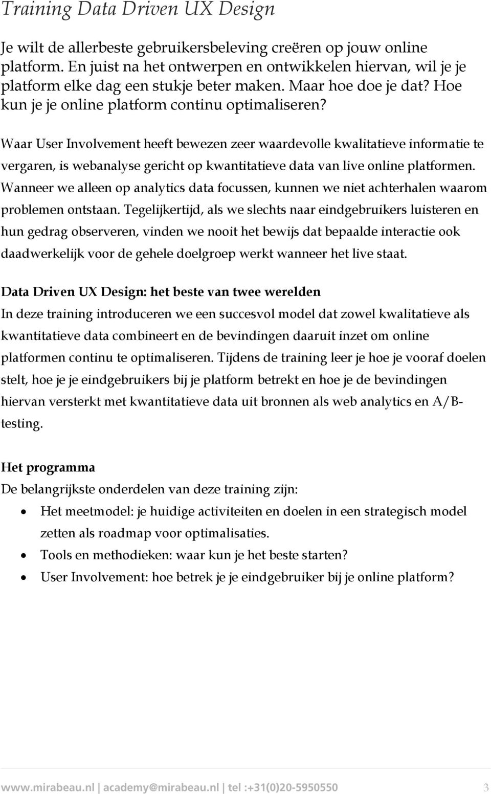 Waar User Involvement heeft bewezen zeer waardevolle kwalitatieve informatie te vergaren, is webanalyse gericht op kwantitatieve data van live online platformen.