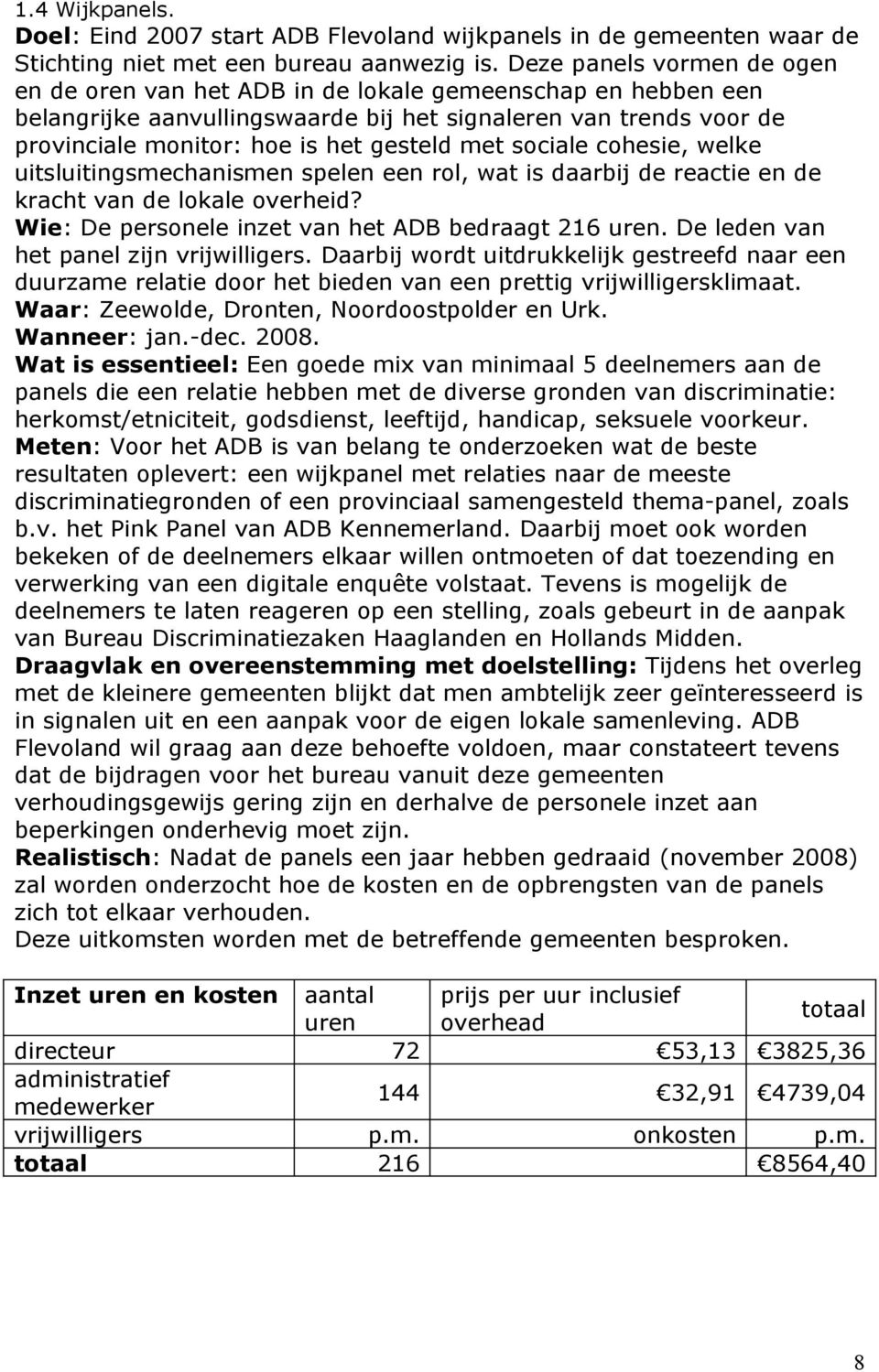 met sociale cohesie, welke uitsluitingsmechanismen spelen een rol, wat is daarbij de reactie en de kracht van de lokale overheid? Wie: De personele inzet van het ADB bedraagt 216 uren.