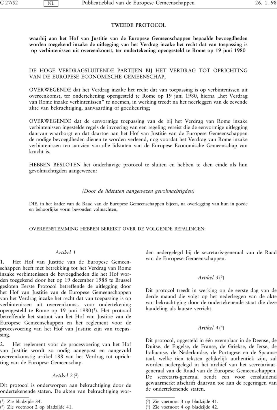 op verbintenissen uit overeenkomst, ter ondertekening opengesteld te Rome op 19 juni 1980 DE HOGE VERDRAGSLUITENDE PARTIJEN BIJ HET VERDRAG TOT OPRICHTING VAN DE EUROPESE ECONOMISCHE GEMEENSCHAP,