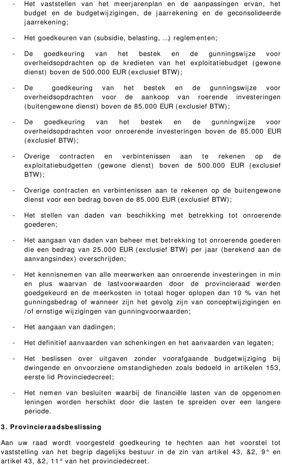 000 EUR (exclusief BTW); - De gedkeuring van het bestek en de gunningswijze vr verheidspdrachten vr de aankp van rerende investeringen (buitengewne dienst) bven de 85.