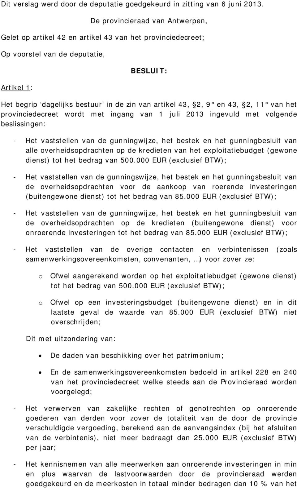 43, 2, 11 van het prvinciedecreet wrdt met ingang van 1 juli 2013 ingevuld met vlgende beslissingen: - Het vaststellen van de gunningwijze, het bestek en het gunningbesluit van alle verheidspdrachten