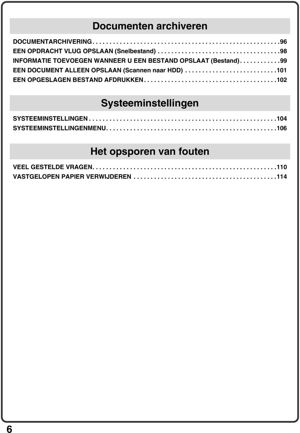 ..........................101 EEN OPGESLAGEN BESTAND AFDRUKKEN.......................................102 Systeeminstellingen SYSTEEMINSTELLINGEN.......................................................104 SYSTEEMINSTELLINGENMENU.