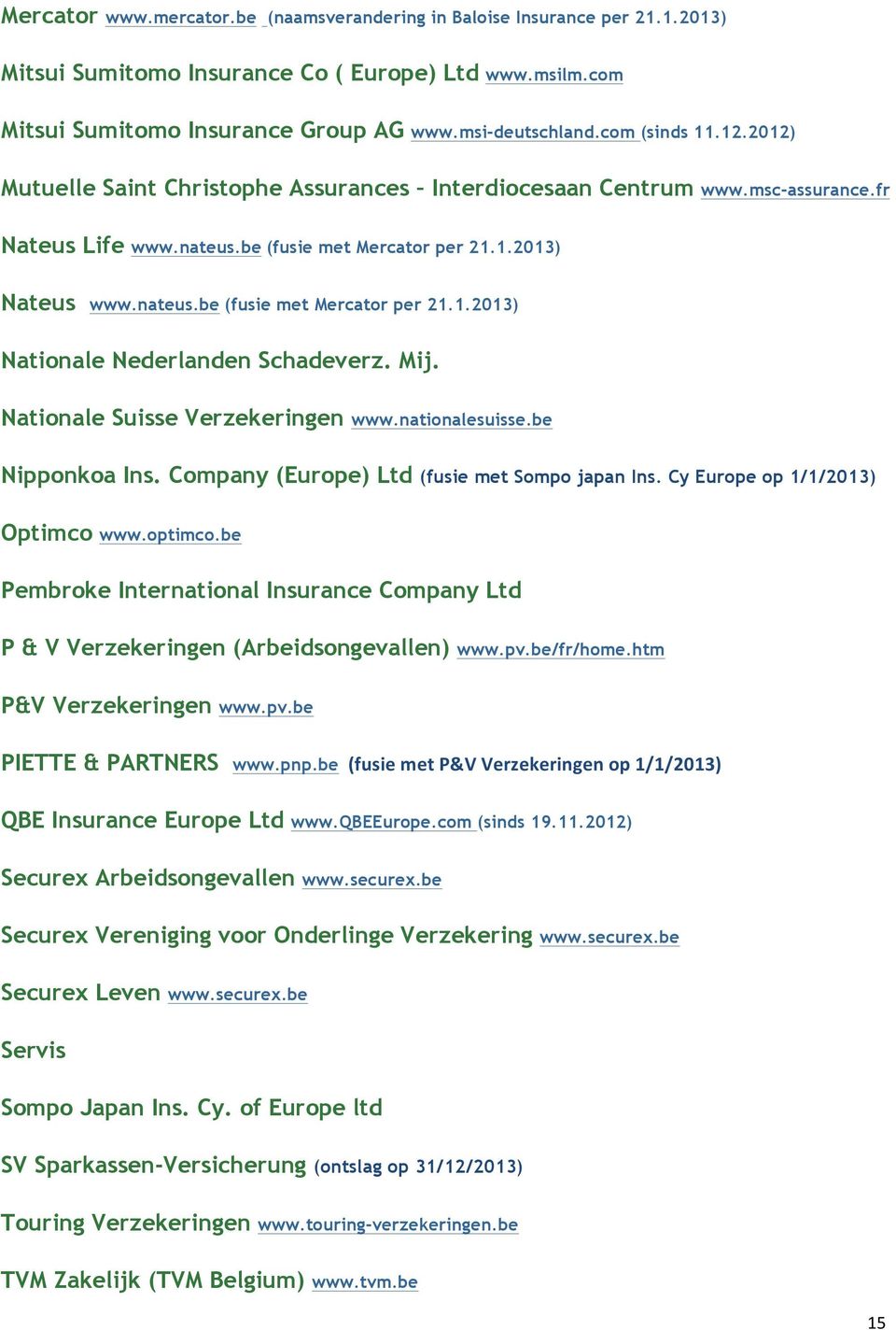 Mij. Nationale Suisse Verzekeringen www.nationalesuisse.be Nipponkoa Ins. Company (Europe) Ltd (fusie met Sompo japan Ins. Cy Europe op 1/1/2013) Optimco www.optimco.