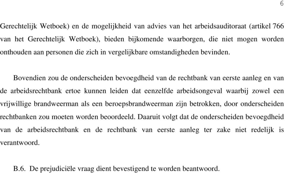 Bovendien zou de onderscheiden bevoegdheid van de rechtbank van eerste aanleg en van de arbeidsrechtbank ertoe kunnen leiden dat eenzelfde arbeidsongeval waarbij zowel een vrijwillige