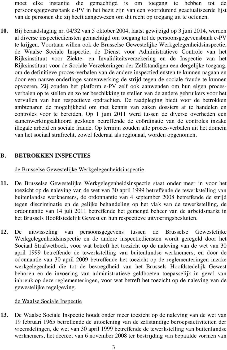 04/32 van 5 oktober 2004, laatst gewijzigd op 3 juni 2014, werden al diverse inspectiediensten gemachtigd om toegang tot de persoonsgegevensbank e-pv te krijgen.