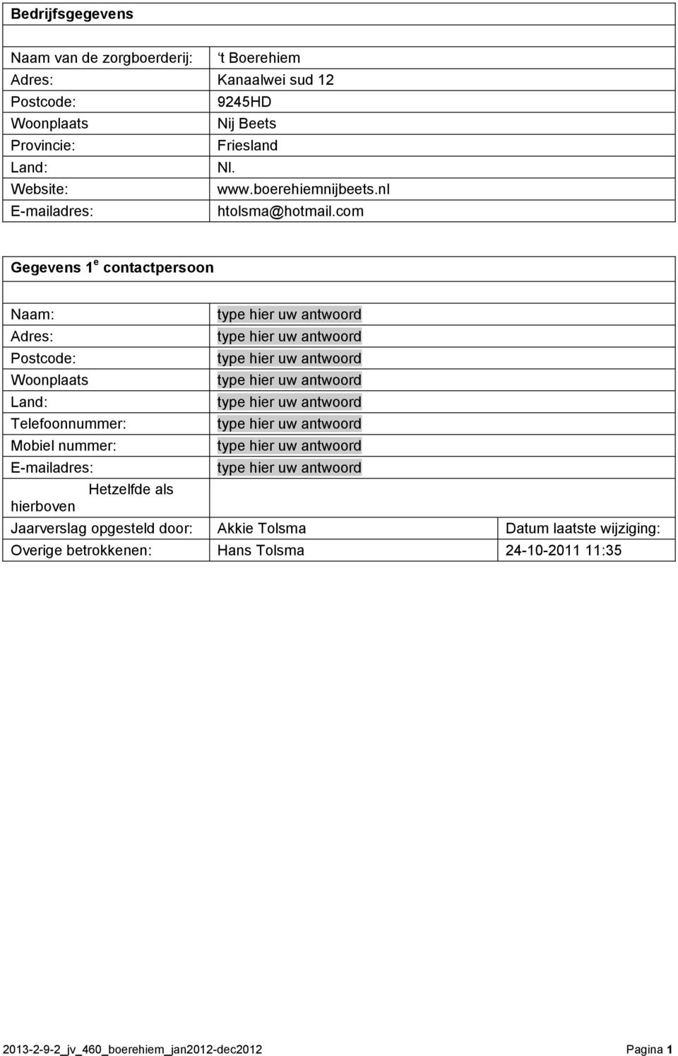 com Gegevens 1 e contactpersoon Naam: Adres: Postcode: Woonplaats Land: Telefoonnummer: Mobiel nummer: E-mailadres: Hetzelfde als