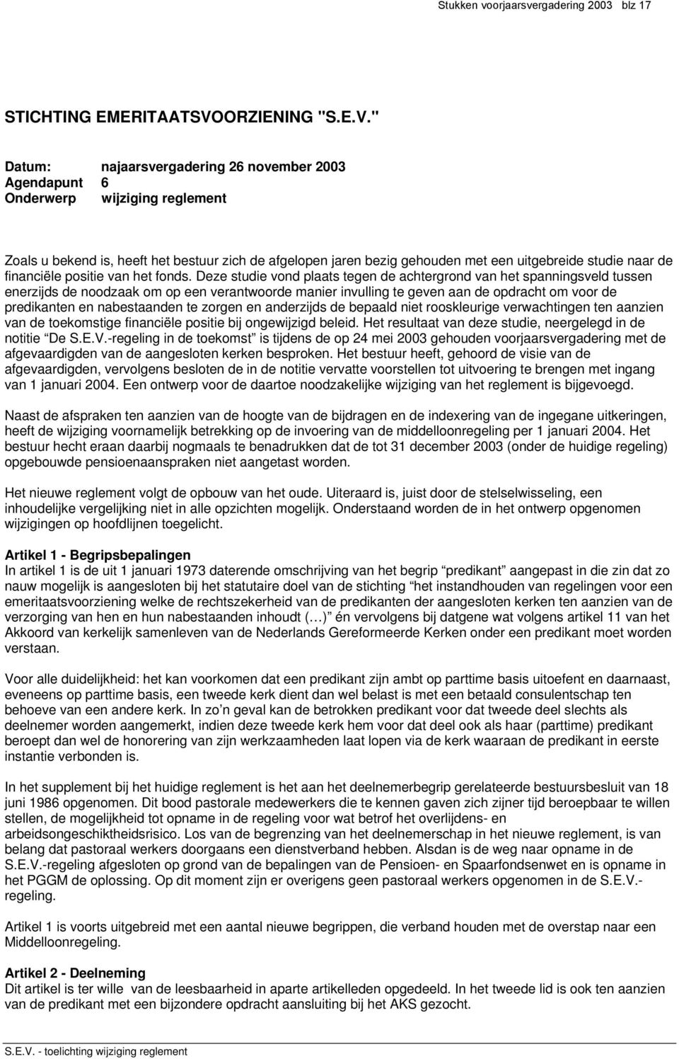 " Datum: najaarsvergadering 26 november 2003 Agendapunt 6 Onderwerp wijziging reglement Zoals u bekend is, heeft het bestuur zich de afgelopen jaren bezig gehouden met een uitgebreide studie naar de