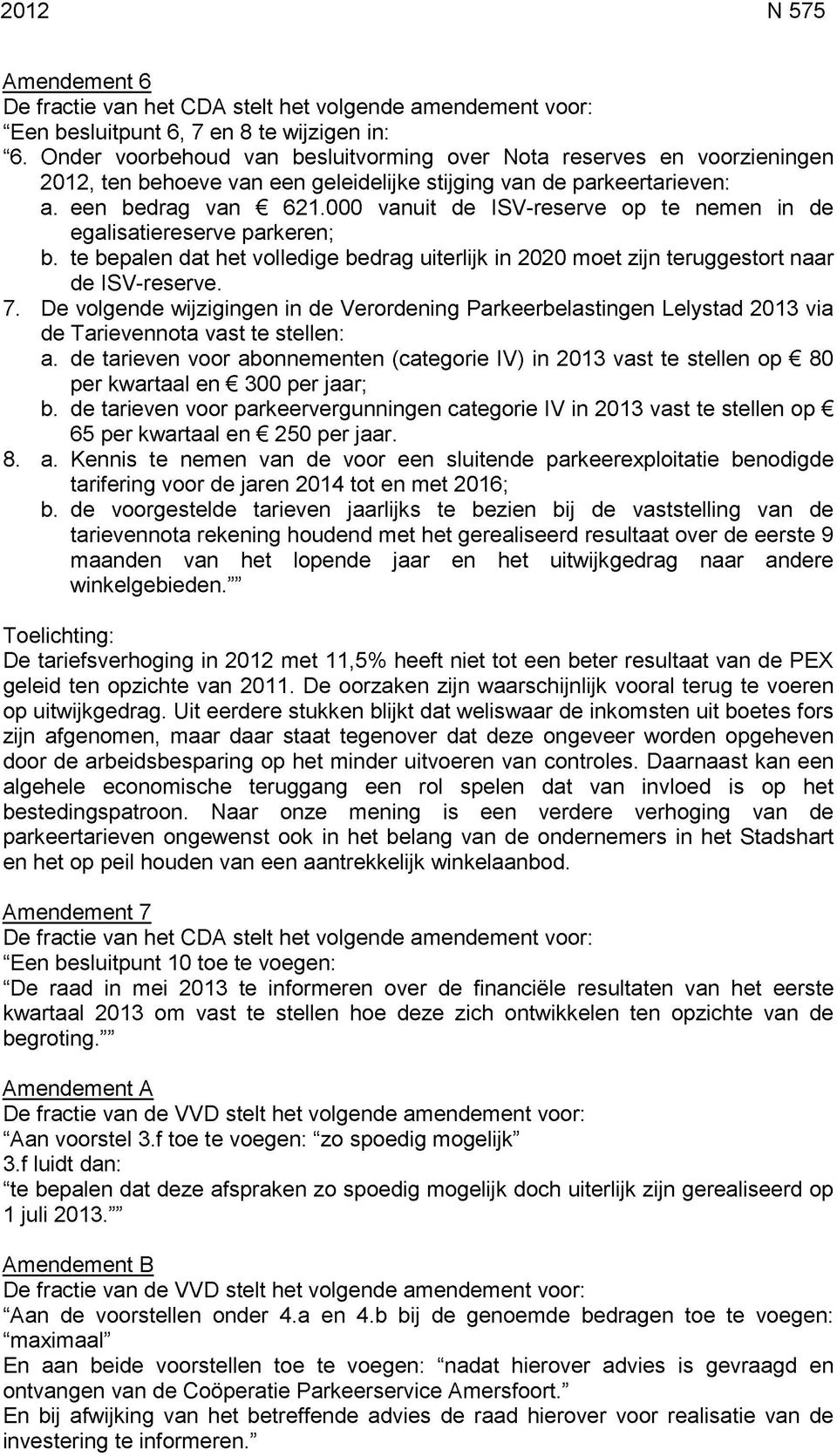 000 vanuit de ISV-reserve op te nemen in de egalisatiereserve parkeren; b. te bepalen dat het volledige bedrag uiterlijk in 2020 moet zijn teruggestort naar de ISV-reserve. 7.