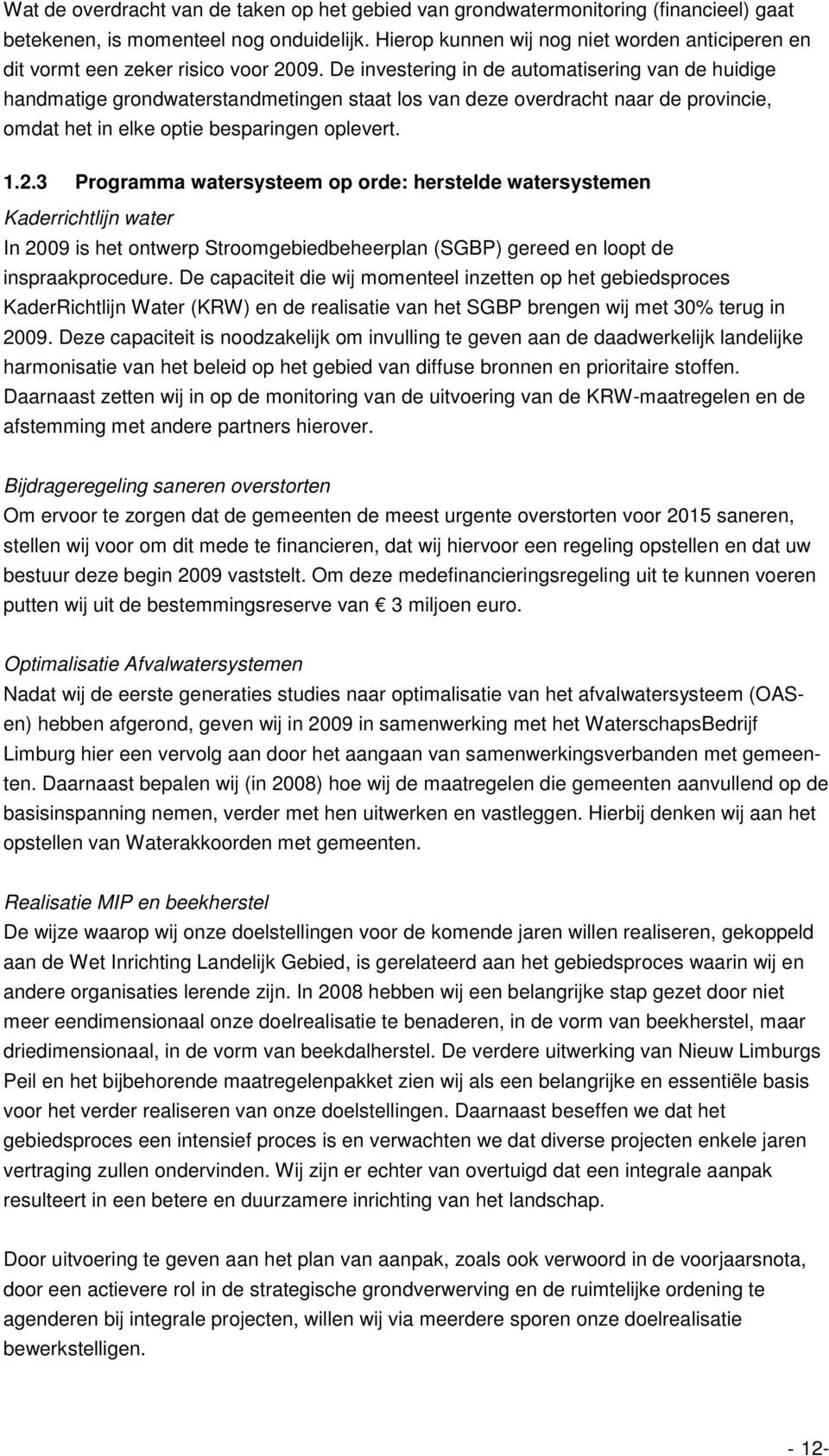 De investering in de automatisering van de huidige handmatige grondwaterstandmetingen staat los van deze overdracht naar de provincie, omdat het in elke optie besparingen oplevert. 1.2.