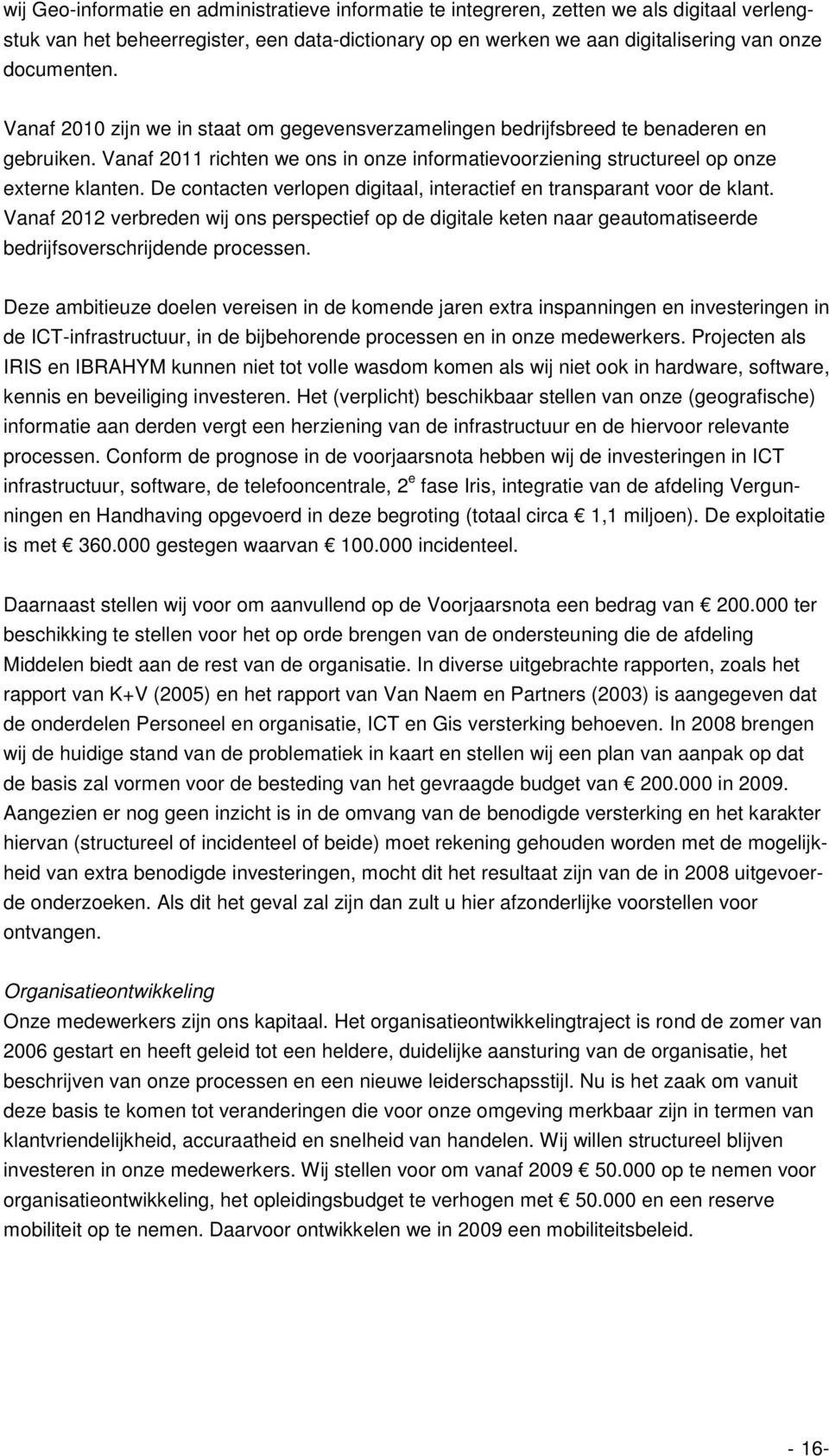 De contacten verlopen digitaal, interactief en transparant voor de klant. Vanaf 2012 verbreden wij ons perspectief op de digitale keten naar geautomatiseerde bedrijfsoverschrijdende processen.