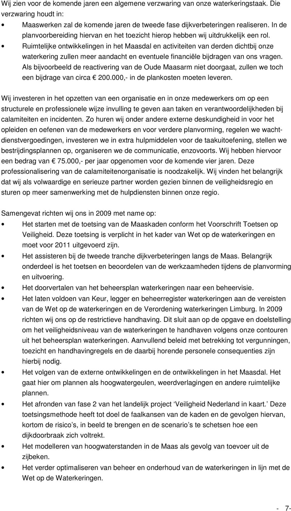 Ruimtelijke ontwikkelingen in het Maasdal en activiteiten van derden dichtbij onze waterkering zullen meer aandacht en eventuele financiële bijdragen van ons vragen.