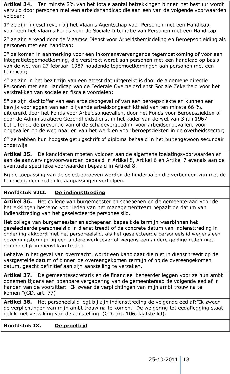 Vlaams Agentschap voor Personen met een Handicap, voorheen het Vlaams Fonds voor de Sociale Integratie van Personen met een Handicap; 2 ze zijn erkend door de Vlaamse Dienst voor Arbeidsbemiddeling