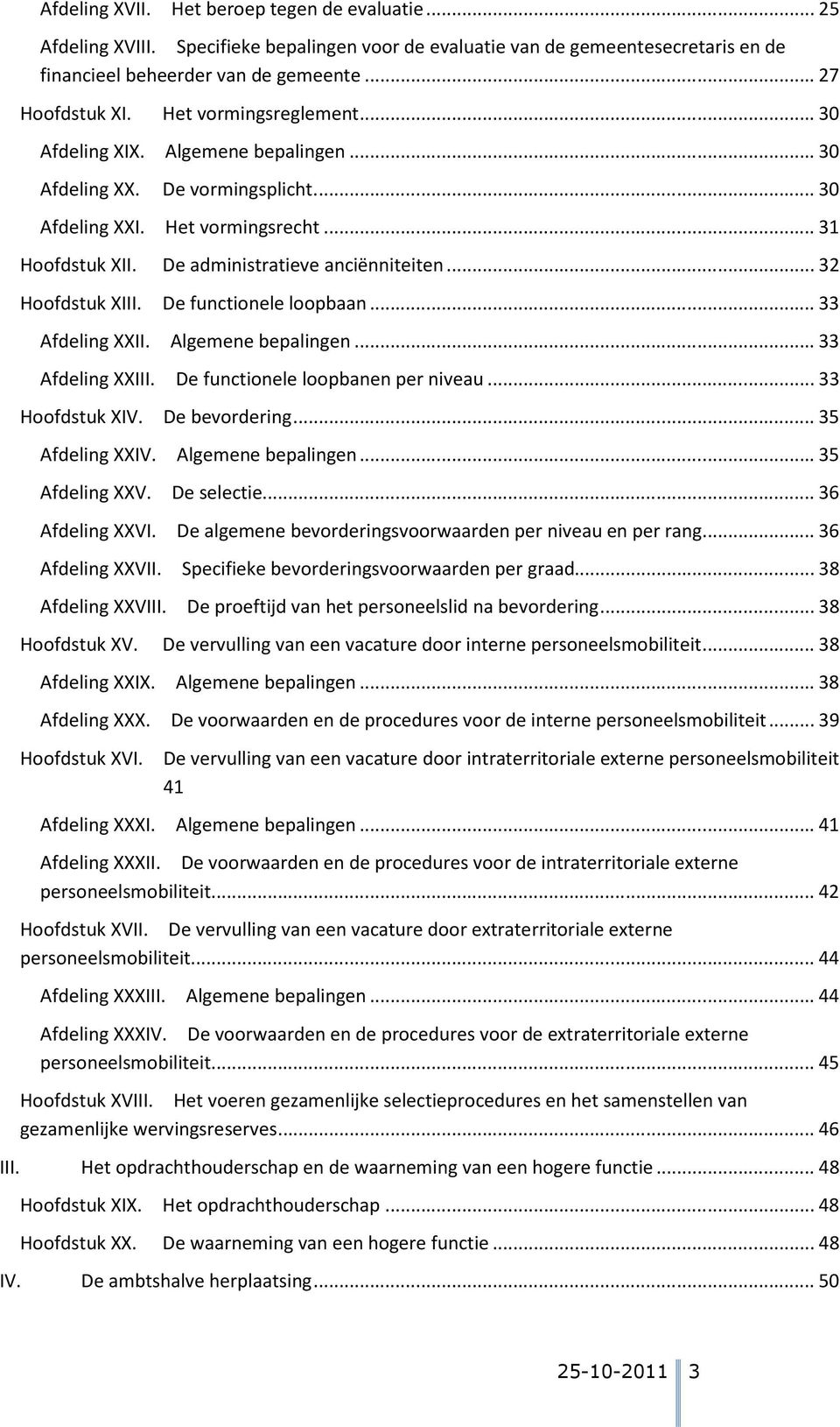 .. 32 Hoofdstuk XIII. De functionele loopbaan... 33 Afdeling XXII. Algemene bepalingen... 33 Afdeling XXIII. De functionele loopbanen per niveau... 33 Hoofdstuk XIV. De bevordering... 35 Afdeling XXIV.