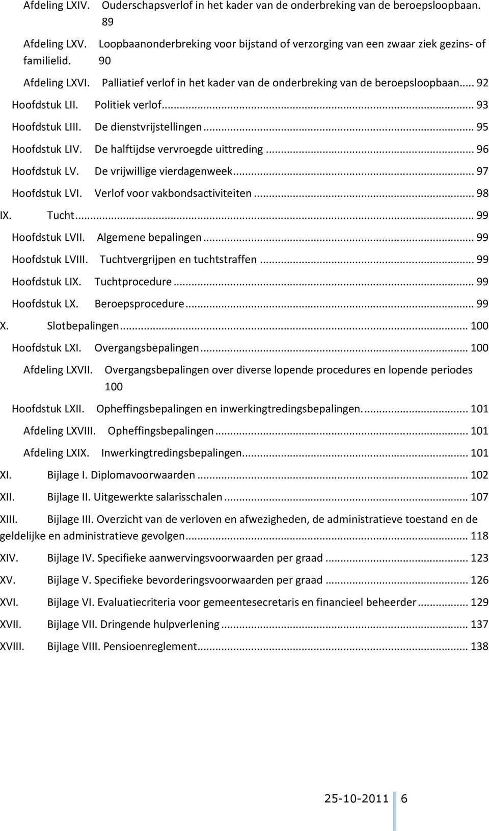 De halftijdse vervroegde uittreding... 96 Hoofdstuk LV. De vrijwillige vierdagenweek... 97 Hoofdstuk LVI. Verlof voor vakbondsactiviteiten... 98 IX. Tucht... 99 Hoofdstuk LVII. Algemene bepalingen.