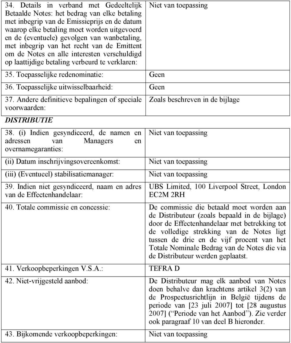 Toepasselijke redenominatie: Geen 36. Toepasselijke uitwisselbaarheid: Geen 37. Andere definitieve bepalingen of speciale voorwaarden: DISTRIBUTIE 38.