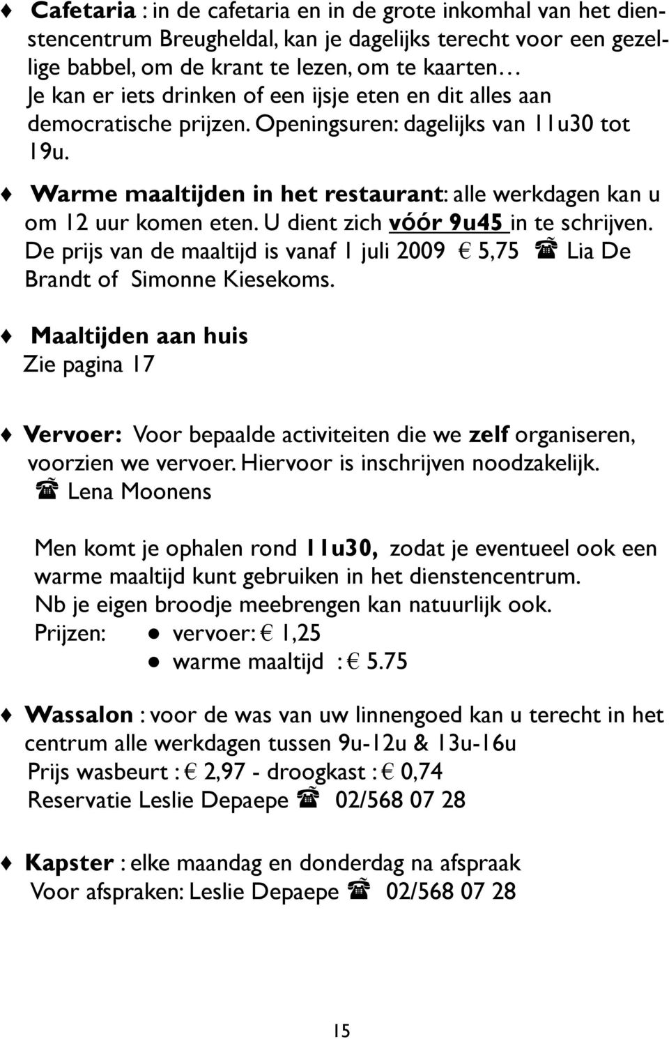 U dient zich vόόr 9u45 in te schrijven. De prijs van de maaltijd is vanaf 1 juli 2009 5,75 Lia De Brandt of Simonne Kiesekoms.