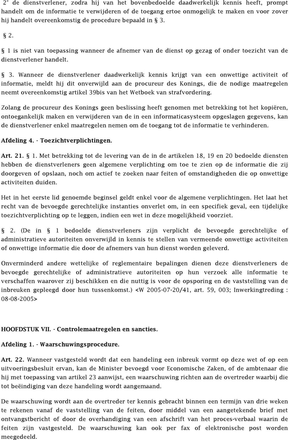 2. 1 is niet van toepassing wanneer de afnemer van de dienst op gezag of onder toezicht van de dienstverlener handelt. 3.