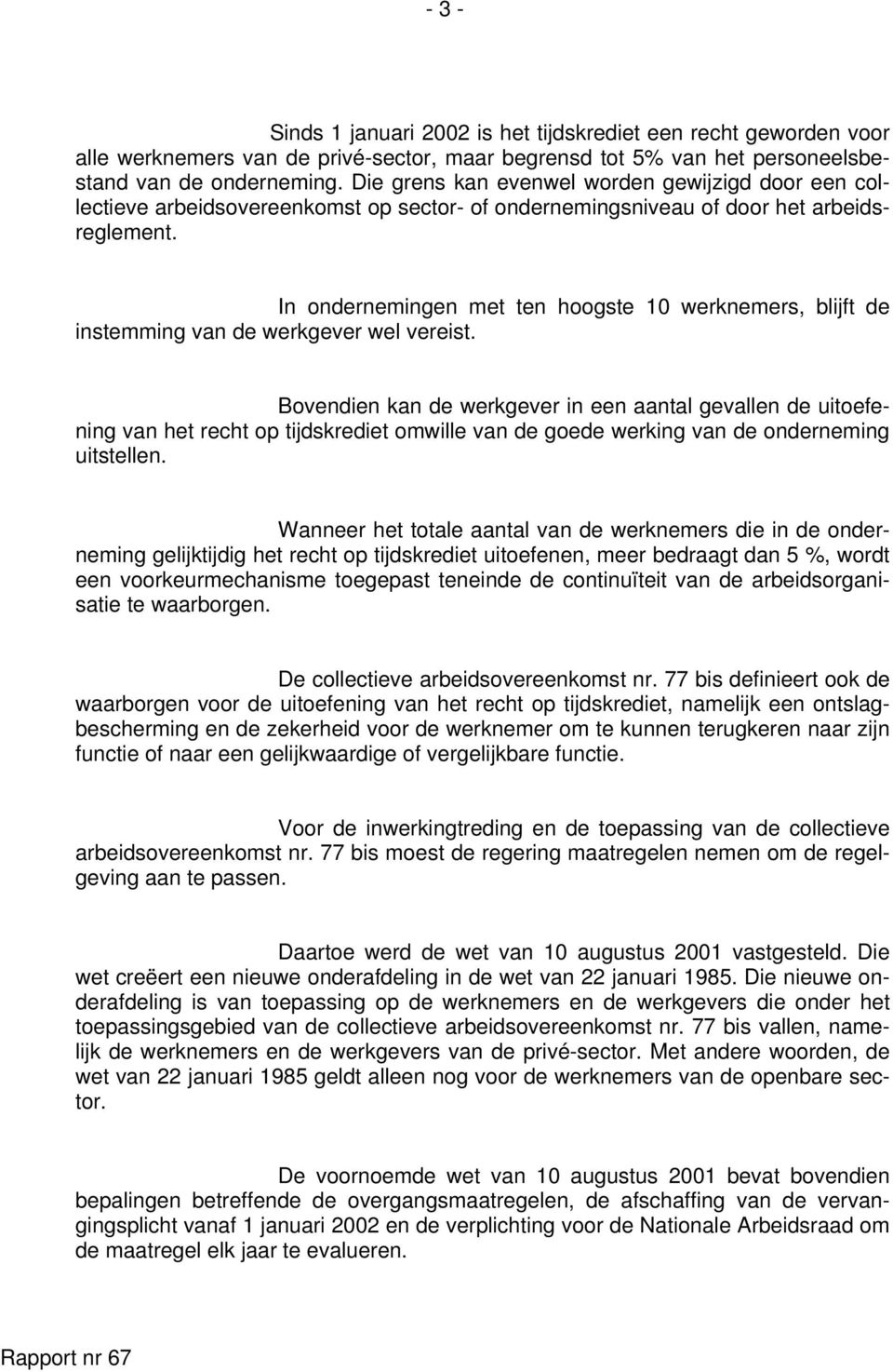 In ondernemingen met ten hoogste 10 werknemers, blijft de instemming van de werkgever wel vereist.