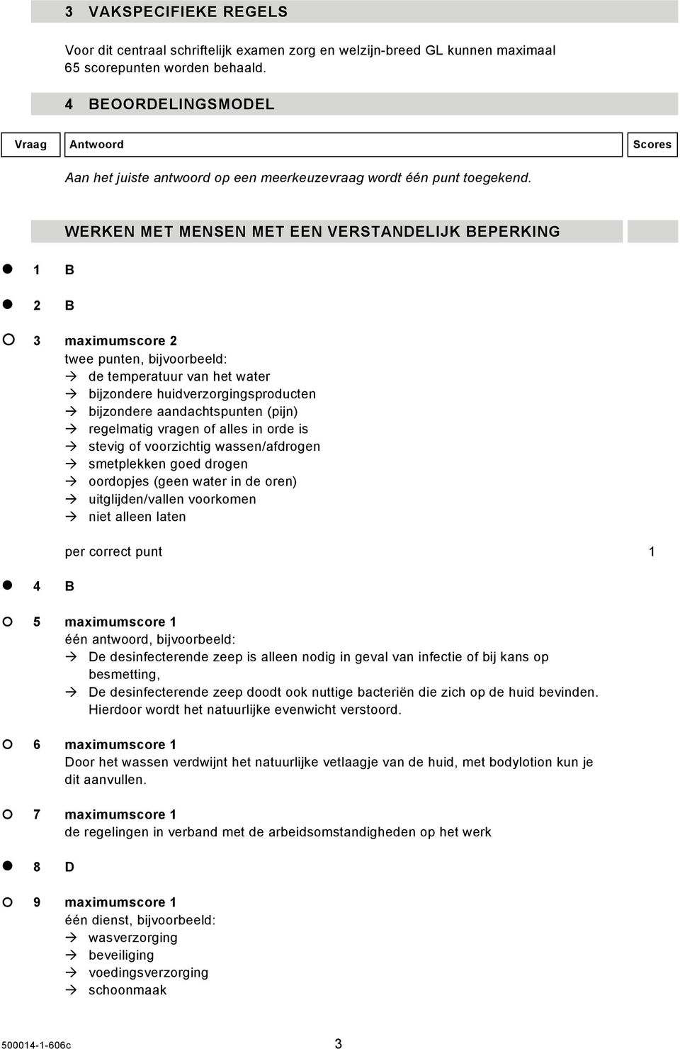 WERKEN MET MENSEN MET EEN VERSTANDELIJK BEPERKING 1 B 2 B 3 maimumscore 2 twee punten, bijvoorbeeld: de temperatuur van het water bijzondere huidverzorgingsproducten bijzondere aandachtspunten (pijn)