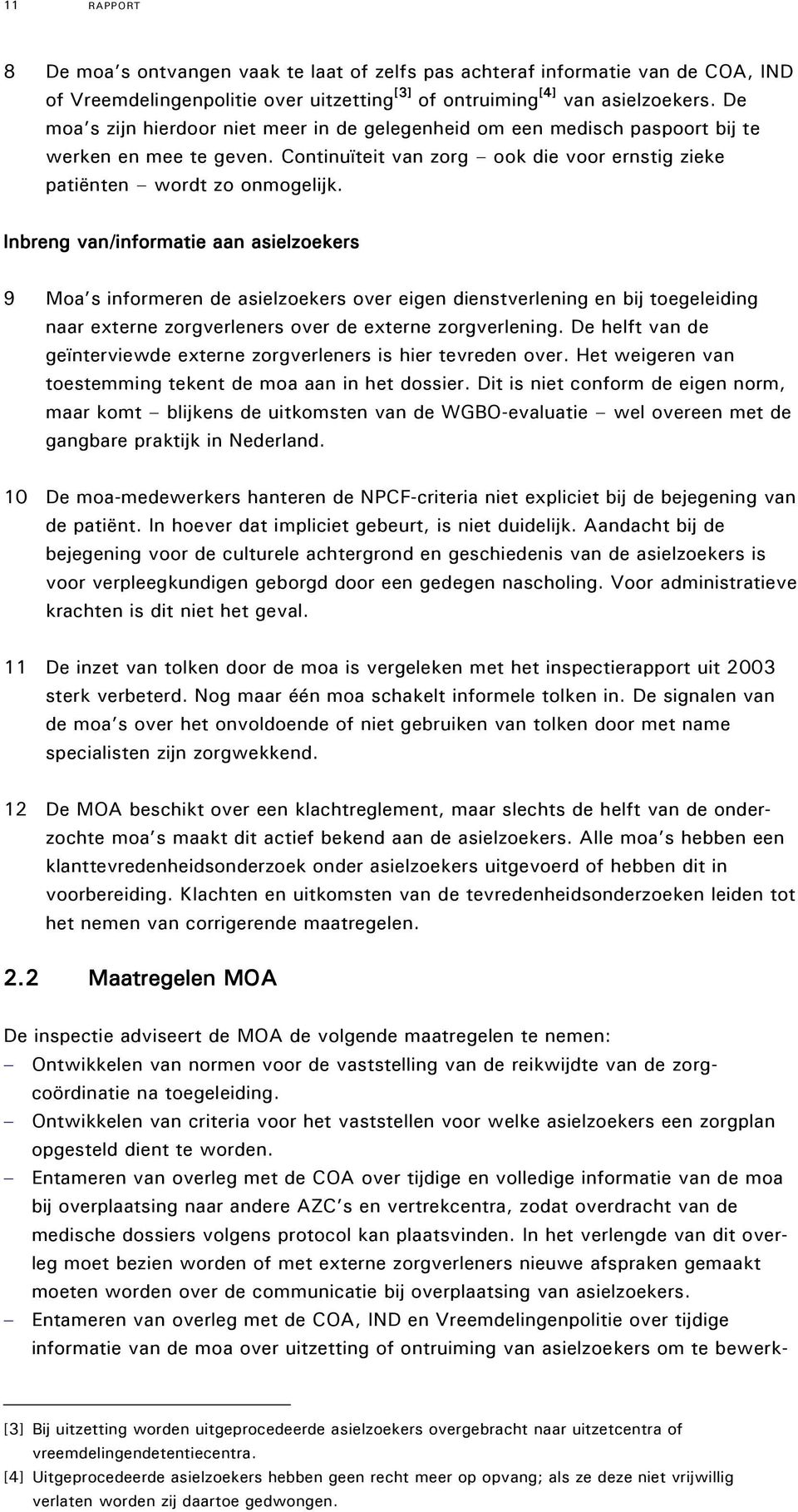 Inbreng van/informatie aan asielzoekers 9 Moa s informeren de asielzoekers over eigen dienstverlening en bij toegeleiding naar externe zorgverleners over de externe zorgverlening.