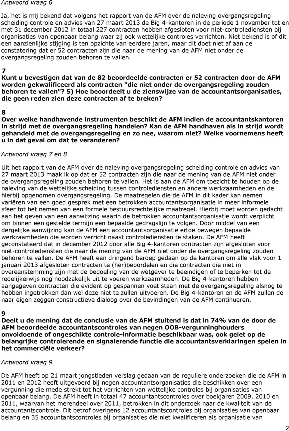 Niet bekend is of dit een aanzienlijke stijging is ten opzichte van eerdere jaren, maar dit doet niet af aan de constatering dat er 52 contracten zijn die naar de mening van de AFM niet onder de