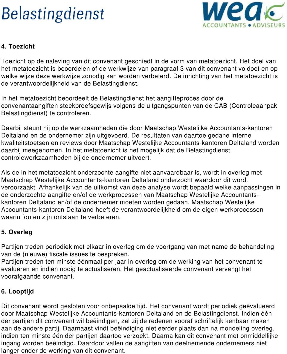 De inrichting van het metatoezicht is de verantwoordelijkheid van de Belastingdienst.