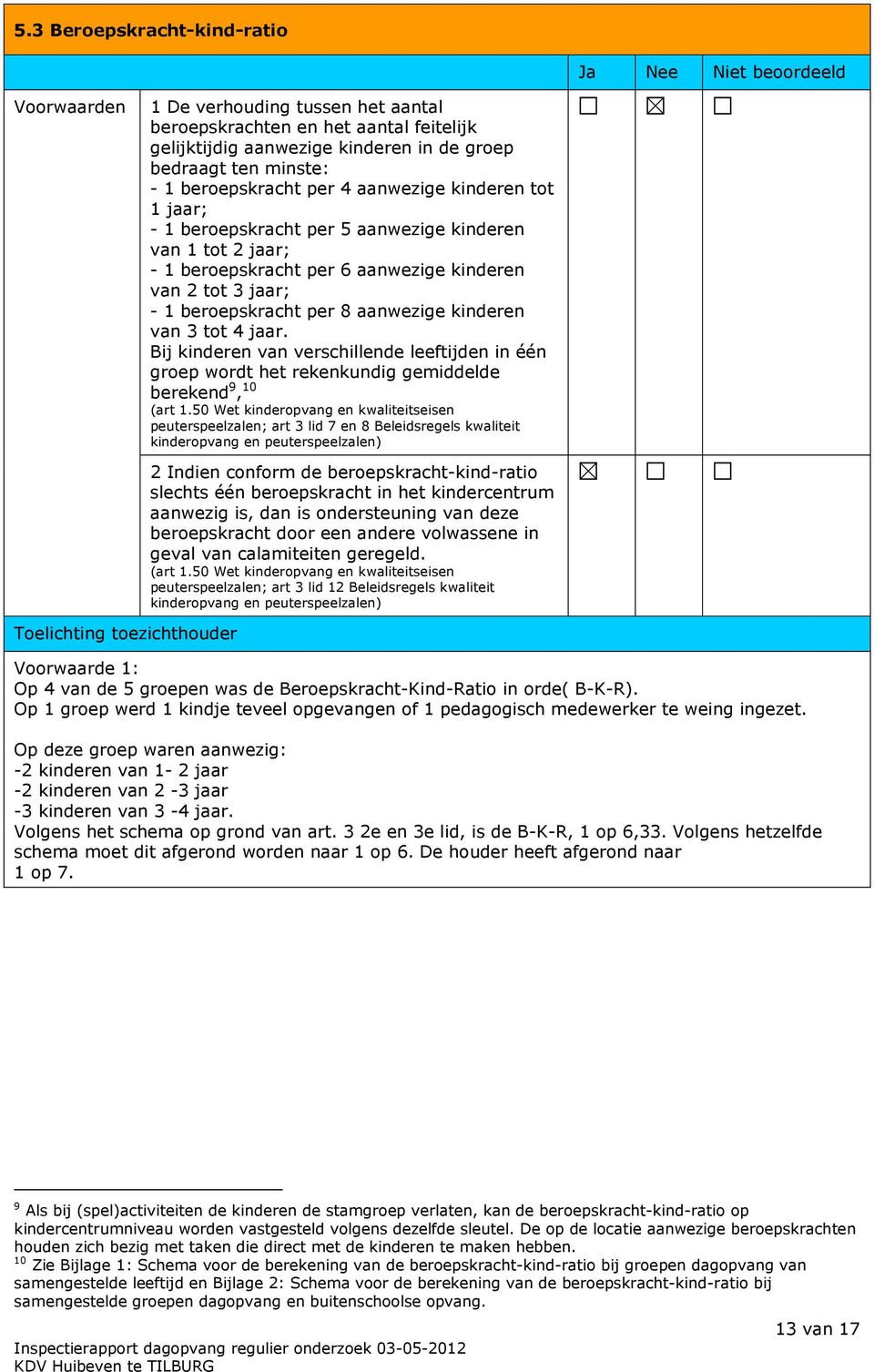 3 jaar; - 1 beroepskracht per 8 aanwezige kinderen van 3 tot 4 jaar.