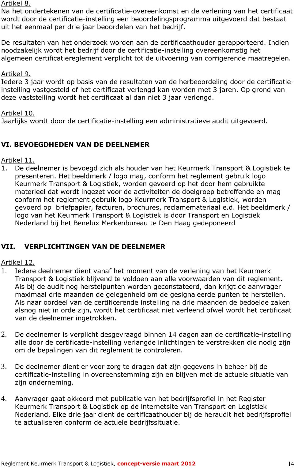 drie jaar beoordelen van het bedrijf. De resultaten van het onderzoek worden aan de certificaathouder gerapporteerd.