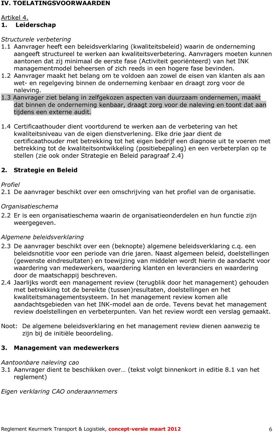 Aanvragers moeten kunnen aantonen dat zij minimaal de eerste fase (Activiteit georiënteerd) van het INK managementmodel beheersen of zich reeds in een hogere fase bevinden. 1.