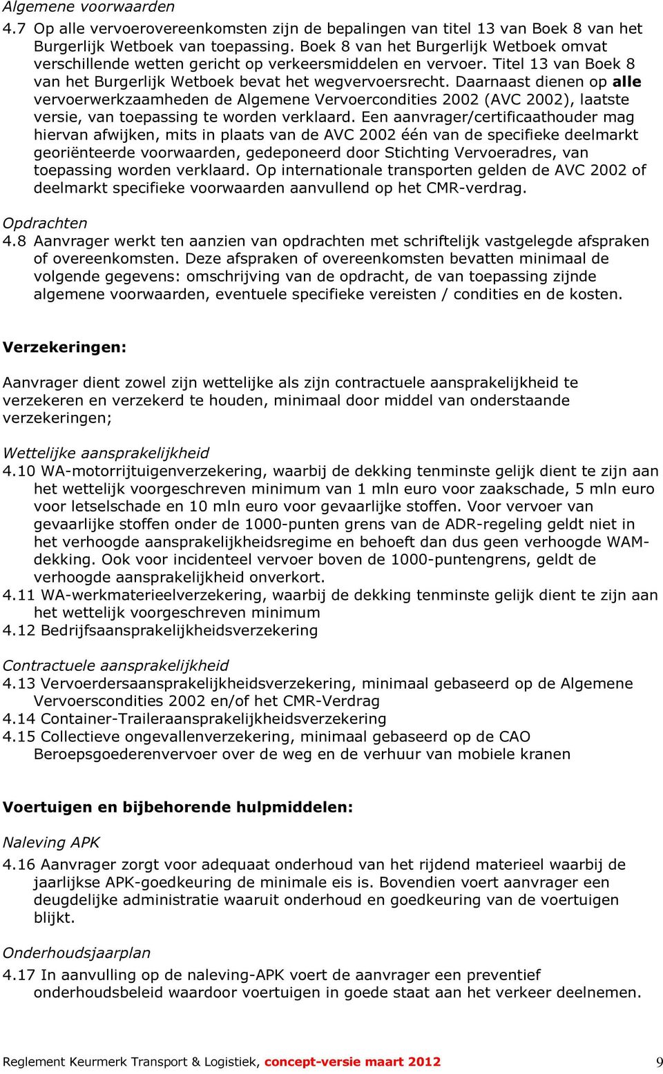 Daarnaast dienen op alle vervoerwerkzaamheden de Algemene Vervoercondities 2002 (AVC 2002), laatste versie, van toepassing te worden verklaard.