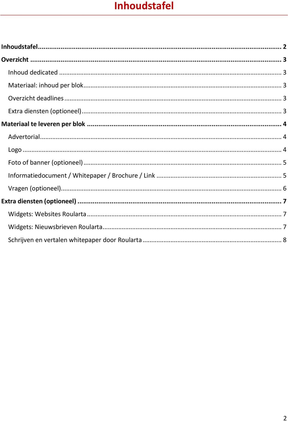 .. 4 Foto of banner (optioneel)... 5 Informatiedocument / Whitepaper / Brochure / Link... 5 Vragen (optioneel).