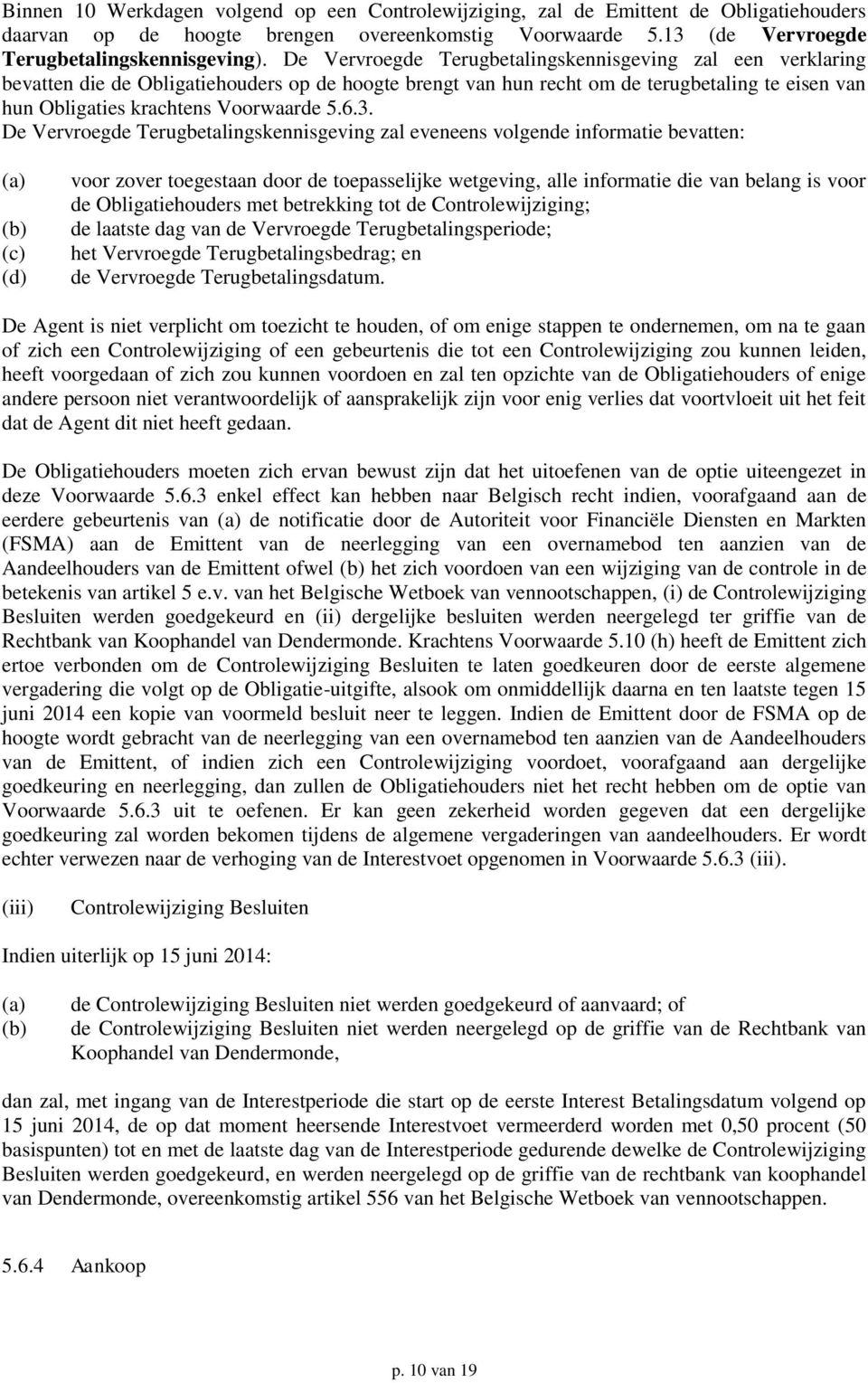 3. De Vervroegde Terugbetalingskennisgeving zal eveneens volgende informatie bevatten: (a) (b) (c) (d) voor zover toegestaan door de toepasselijke wetgeving, alle informatie die van belang is voor de