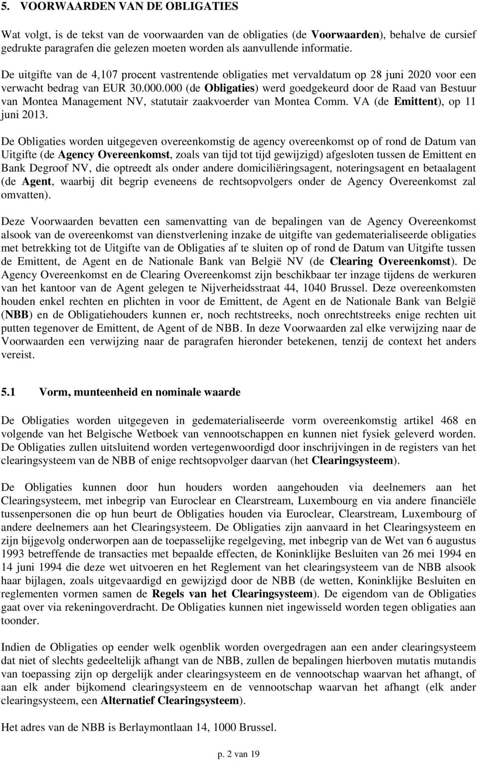 000 (de Obligaties) werd goedgekeurd door de Raad van Bestuur van Montea Management NV, statutair zaakvoerder van Montea Comm. VA (de Emittent), op 11 juni 2013.