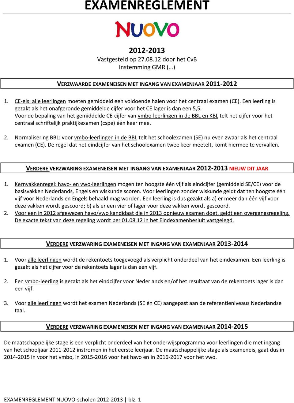 Voor de bepaling van het gemiddelde CE-cijfer van vmbo-leerlingen in de BBL en KBL telt het cijfer voor het centraal schriftelijk praktijkexamen (cspe) één keer mee. 2.