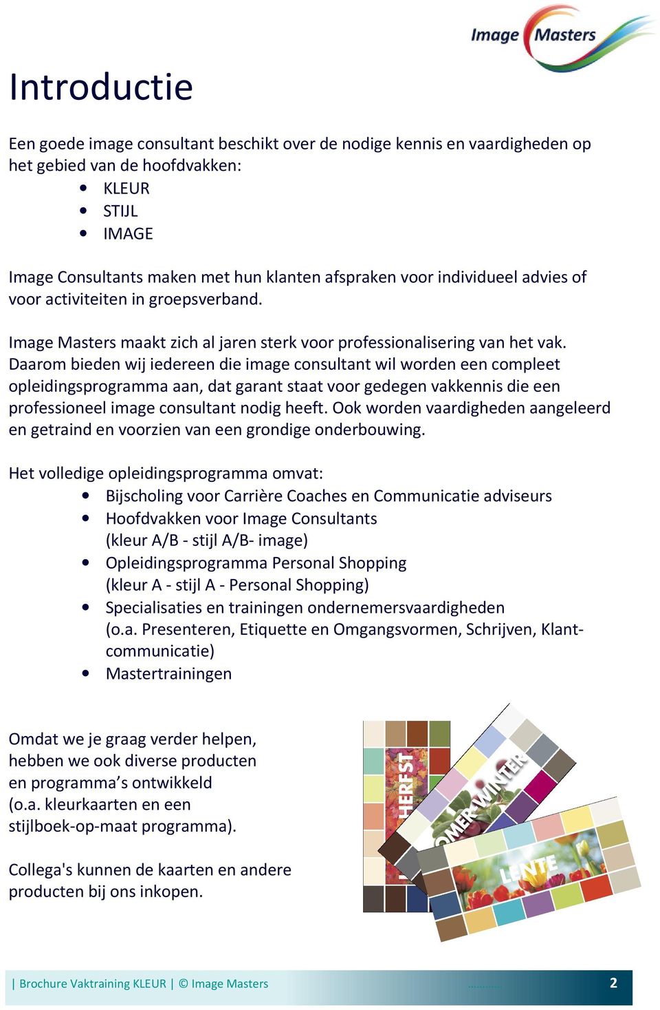 Daarom bieden wij iedereen die image consultant wil worden een compleet opleidingsprogramma aan, dat garant staat voor gedegen vakkennis die een professioneel image consultant nodig heeft.