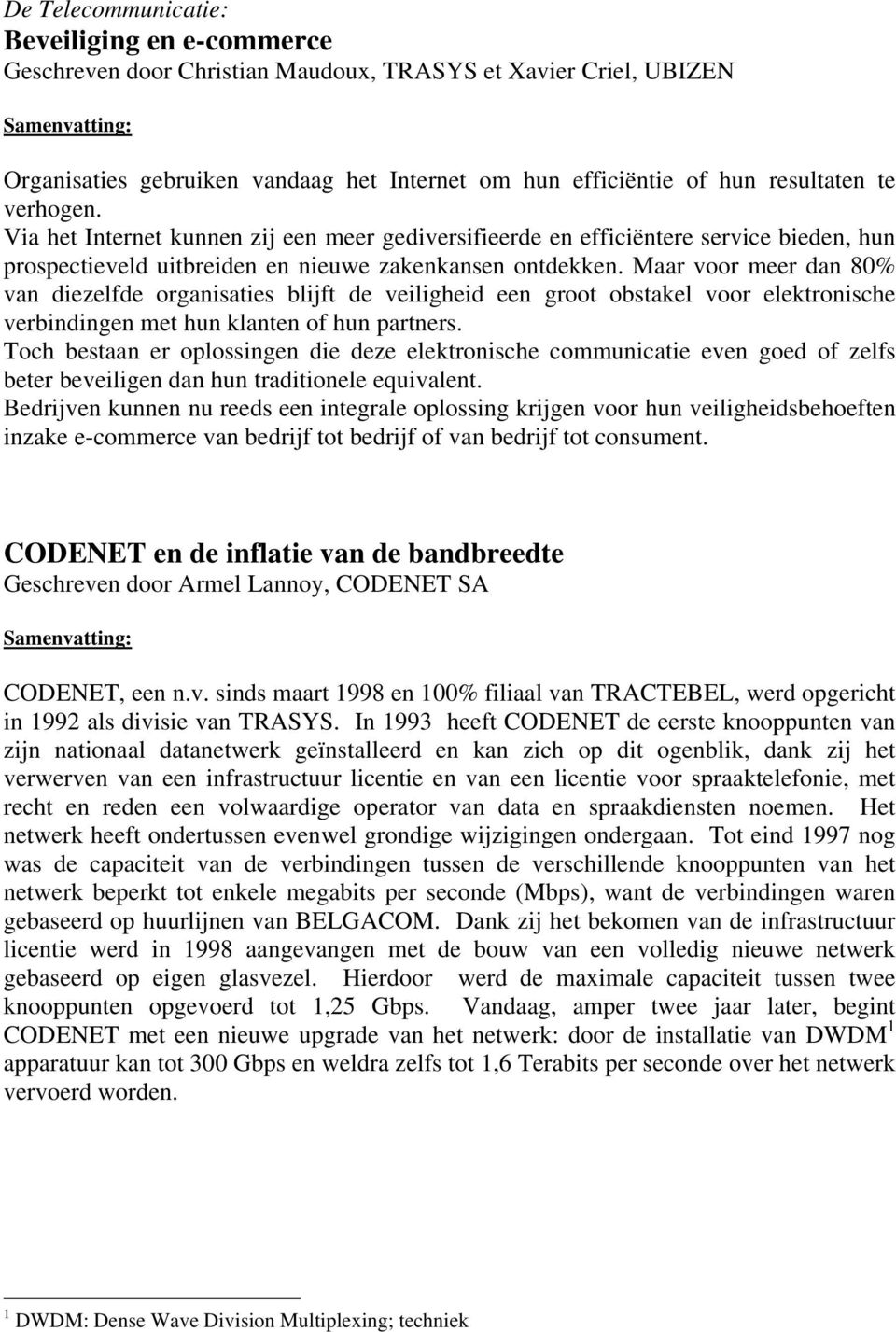 Maar voor meer dan 80% van diezelfde organisaties blijft de veiligheid een groot obstakel voor elektronische verbindingen met hun klanten of hun partners.