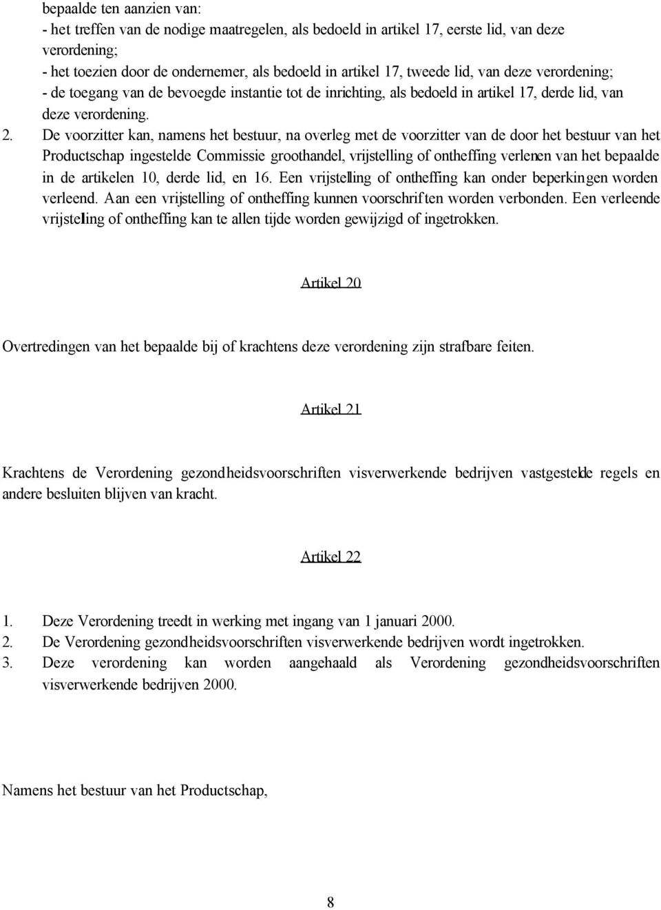 De voorzitter kan, namens het bestuur, na overleg met de voorzitter van de door het bestuur van het Productschap ingestelde Commissie groothandel, vrijstelling of ontheffing verlenen van het bepaalde