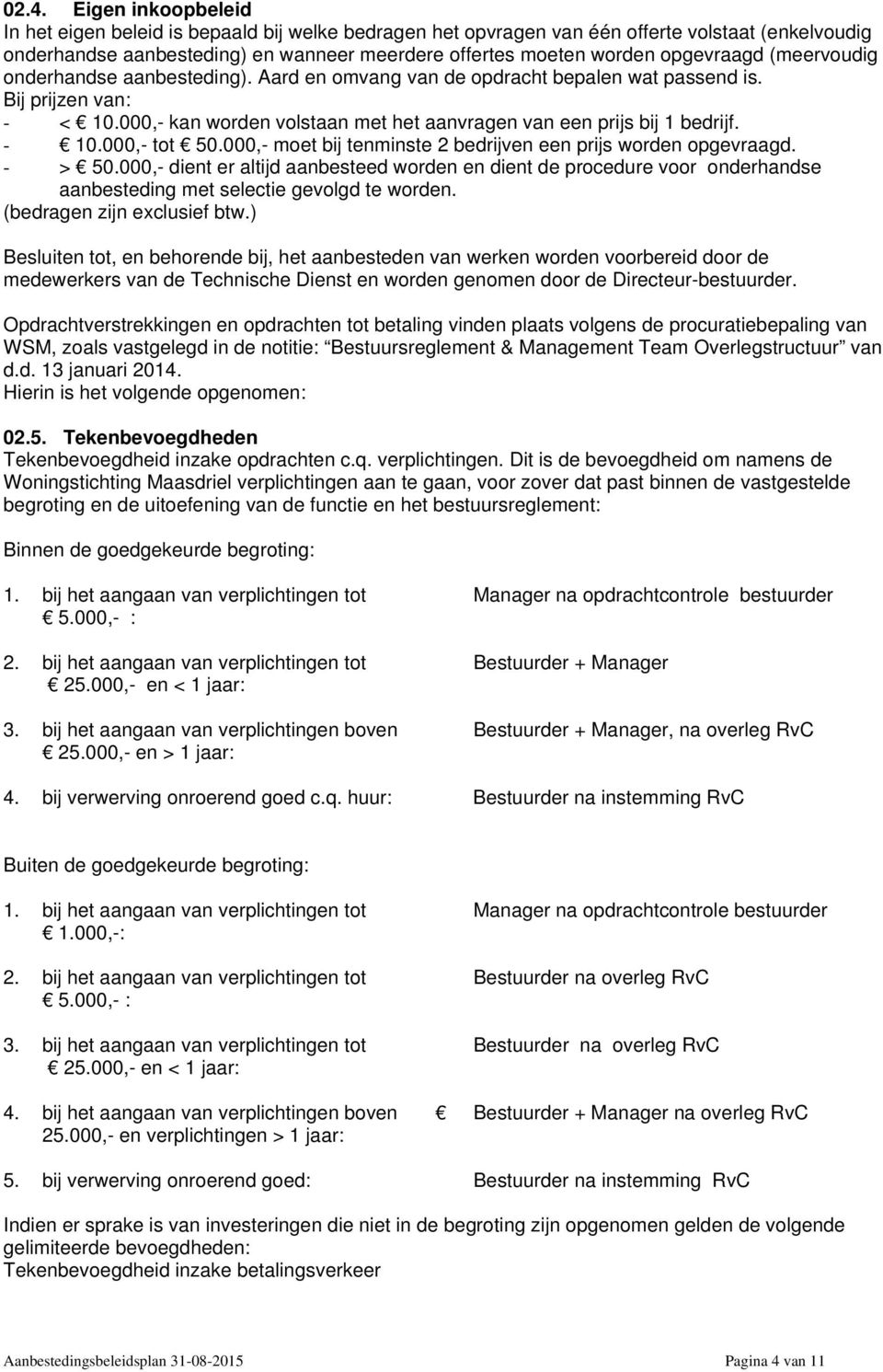 000,- kan worden volstaan met het aanvragen van een prijs bij 1 bedrijf. - 10.000,- tot 50.000,- moet bij tenminste 2 bedrijven een prijs worden opgevraagd. - > 50.